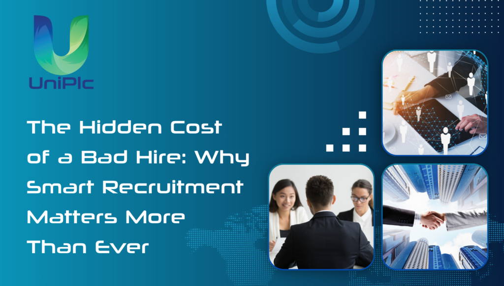 The Hidden Cost of a Bad Hire: Why Smart Recruitment Matters More Than Ever